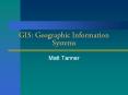 GIS: Geographic Information Systems Matt Tanner What is GIS