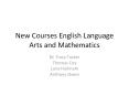 New Courses English Language Arts and Mathematics Dr. Trac