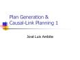 Plan Generation & Causal-Link Planning 1 Jos  Luis Ambit