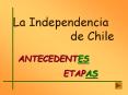 La Independencia de Chile ANTECEDENTES ETAPAS S MBOLO