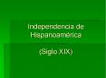 Independencia de Hispanoam rica (Siglo XIX) * * * * * A