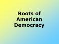 Roots of American Democracy Focus (1) Focus (2) Section 1-