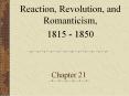 Reaction, Revolution, and Romanticism, 1815 - 1850 Chapte