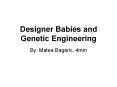 Designer Babies and Genetic Engineering By: Matea Bagaric