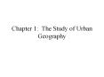 Chapter 1: The Study of Urban Geography The Study of Urba
