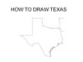 HOW TO DRAW TEXAS It s easy to draw the state of Texas i