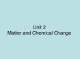 Unit 2 Matter and Chemical Change Topic 1   Exploring Matte