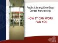 Public Library/One-Stop Center Partnership HOW IT CAN WOR