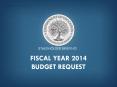 STAKEHOLDER BRIEFING FISCAL YEAR 2014 BUDGET REQUEST * * * 