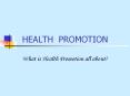 HEALTH PROMOTION What is Health Promotion all about? What i