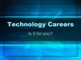 Technology Careers Is it for you? Technology Careers