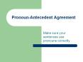 Pronoun-Antecedent Agreement Make sure your sentences us
