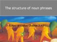 The structure of noun phrases Kuiper and Allan Chapter 7.1.