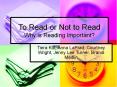 To Read or Not to Read Why is Reading Important? Tiera Kitt