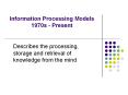 Information Processing Models 1970s - Present Describes th