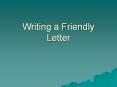 Writing a Friendly Letter Why? Friendly letters conve