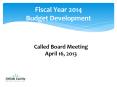 Fiscal Year 2014 Budget Development Called Board Meetin