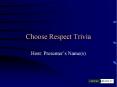 Choose Respect Trivia Host: Presenter s Name(s) $100 Answe
