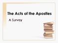 A Survey The Book of Acts Not a complete history Some of th