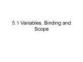 5.1 Variables, Binding and Scope * * * * * * Variables