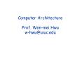 Computer Architecture Prof. Wen-mei Hwu w-hwu@uiuc.ed