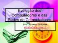 Evolu  o dos Computadores e das Redes de Computadores Prof