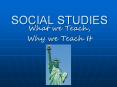 SOCIAL STUDIES What we Teach, Why we Teach It * * * * * * 