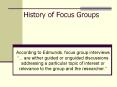 History of Focus Groups According to Edmunds, focus grou