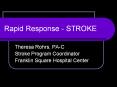 Rapid Response - STROKE Theresa Rohrs, PA-C Stroke Progra