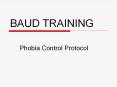BAUD TRAINING Phobia Control Protocol Introduction Th