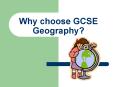 Why choose GCSE Geography? Geography is the study of wher