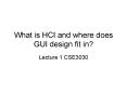 What is HCI and where does GUI design fit in? Lecture 