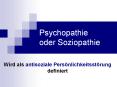 Psychopathie oder Soziopathie Wird als antisoziale Per