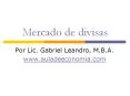 Mercado de divisas Por Lic. Gabriel Leandro, M.B.A