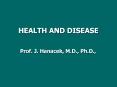 HEALTH AND DISEASE Prof. J. Hanacek, M.D., Ph.D., HEALTH AN
