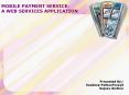 MOBILE PAYMENT SERVICE: A WEB SERVICES APPLICATION Presente
