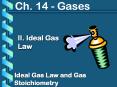 Ch. 14 - Gases II. Ideal Gas Law Ideal Gas Law and Ga