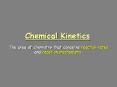 Chemical Kinetics The area of chemistry that concern