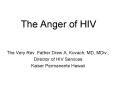 The Anger of HIV The Very Rev. Father Drew A. Kovach, MD