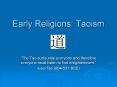 Early Religions: Taoism  The Tao surrounds everyone an