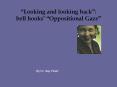  Looking and looking back : bell hooks   Oppositional Gaze