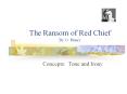 The Ransom of Red Chief By O. Henry Concepts: Tone and Iron