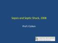 Sepsis and Septic Shock, 2008 Prof J Cohen * * * * * * * * 