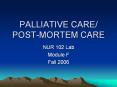 PALLIATIVE CARE/ POST-MORTEM CARE NUR 102 Lab Module F Fal