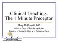 Clinical Teaching: The 1 Minute Preceptor Mary McDonald, M