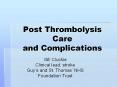 Post Thrombolysis Care and Complications Gill Clucki