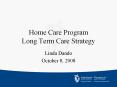 Home Care Program Long Term Care Strategy Linda Dand