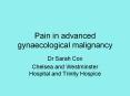 Pain in advanced gynaecological malignancy Dr Sarah Co