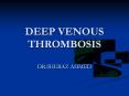 DEEP VENOUS THROMBOSIS DR.SHERAZ AHMED Definition Deep vei