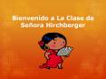 Bienvenido a La Clase de Se ora Hirchberger Mrs. Hirchberge